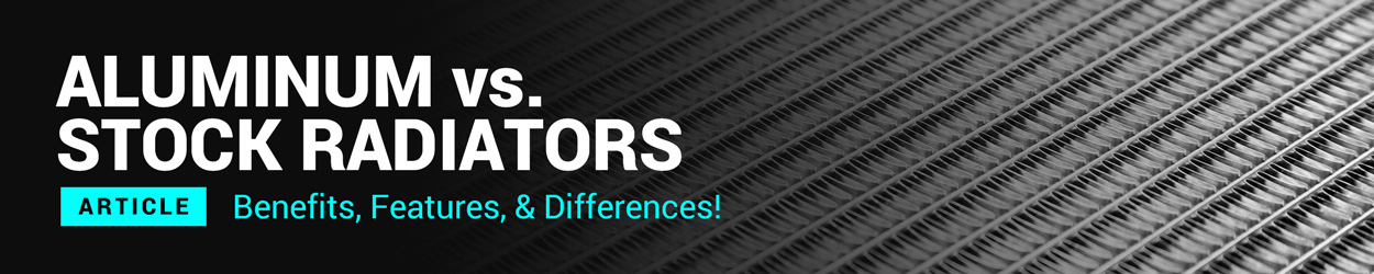 Aluminum Radiator Vs Stock Radiator Benefits, Features & Differences